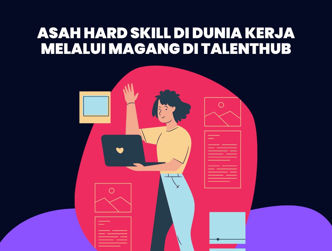 Asah Hard Skill di Dunia Kerja Melalui Magang di Talenthub