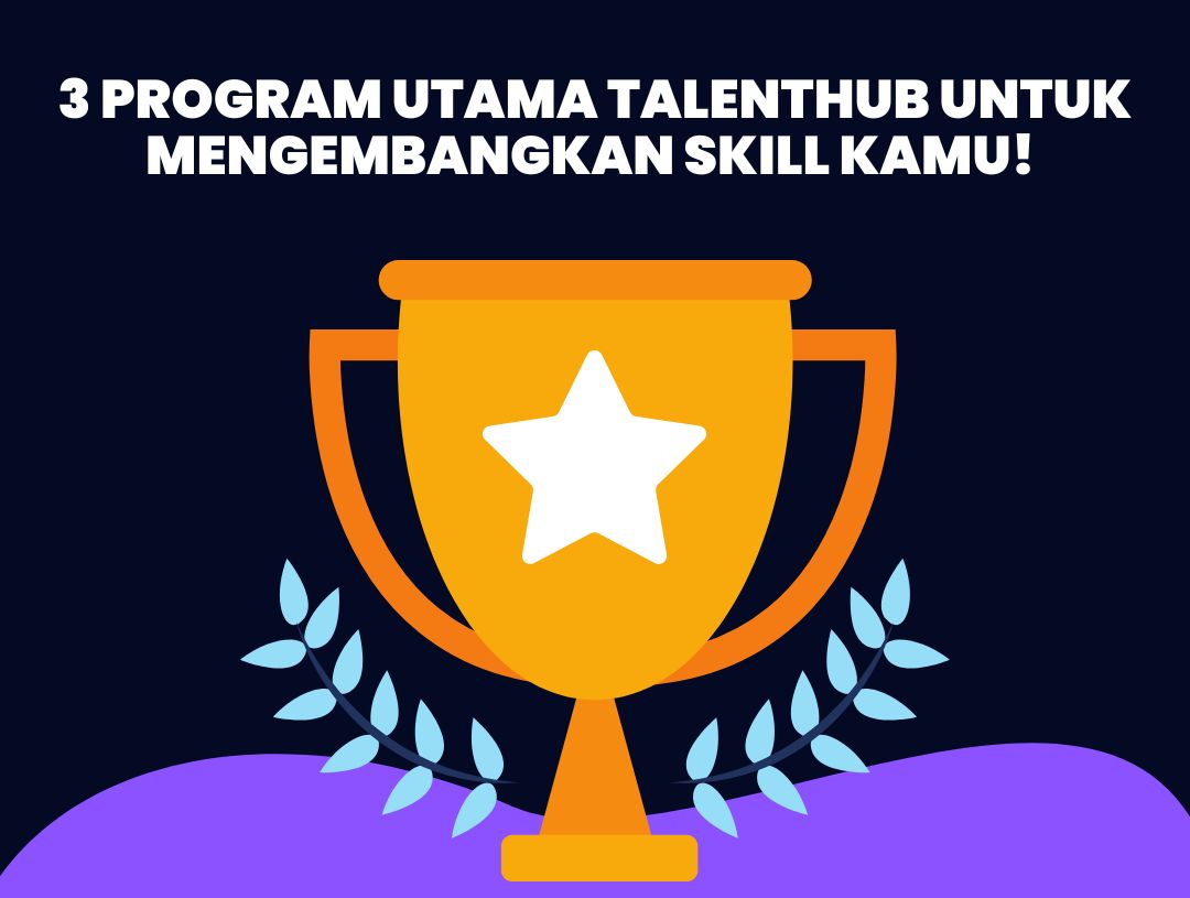 3 Program Utama Talenthub untuk Mengembangkan Skill Kamu!