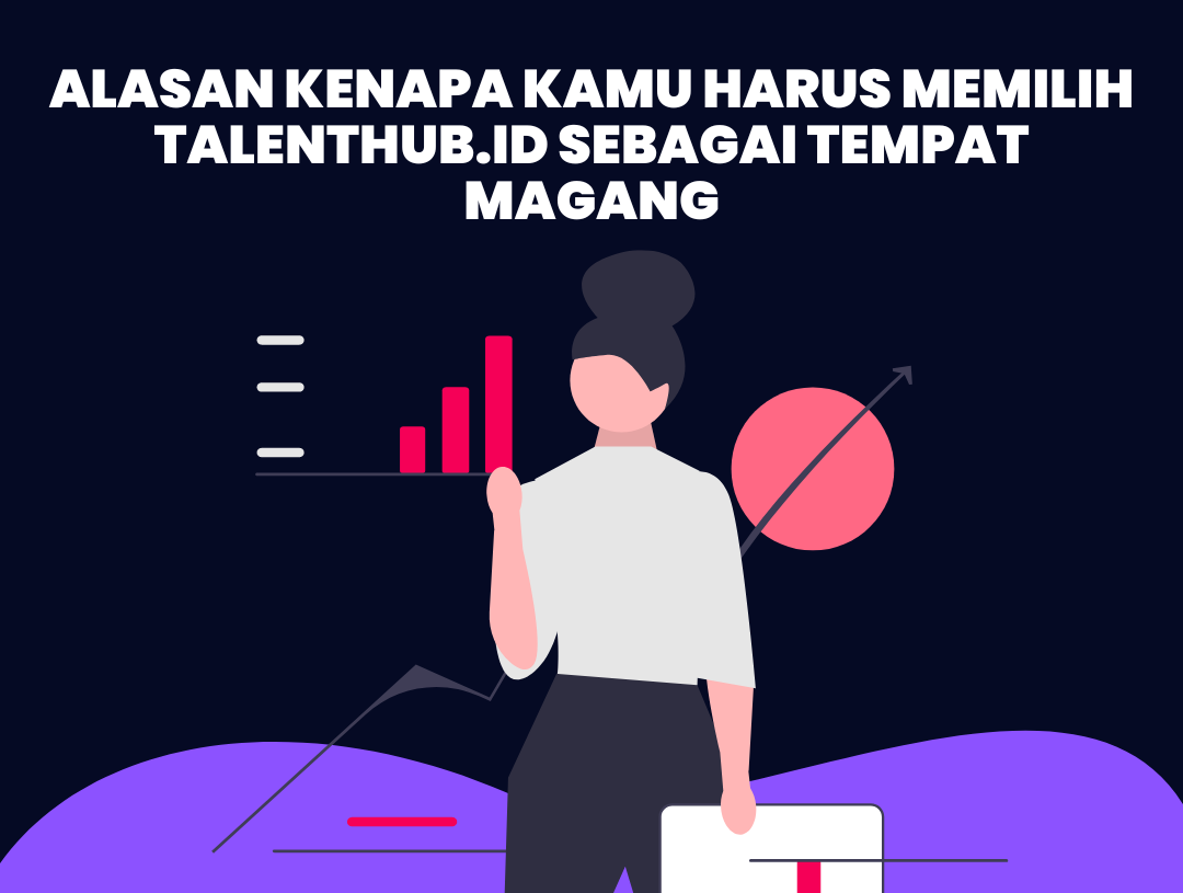 Alasan Kenapa kamu Harus memilih Talenthub.id Sebagai Tempat Magang