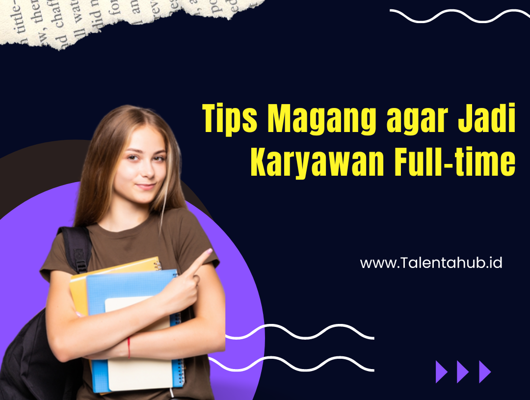 Tips Magang di Perusahaan bagi Mahasiswa Agar Jadi Karyawan Full-time